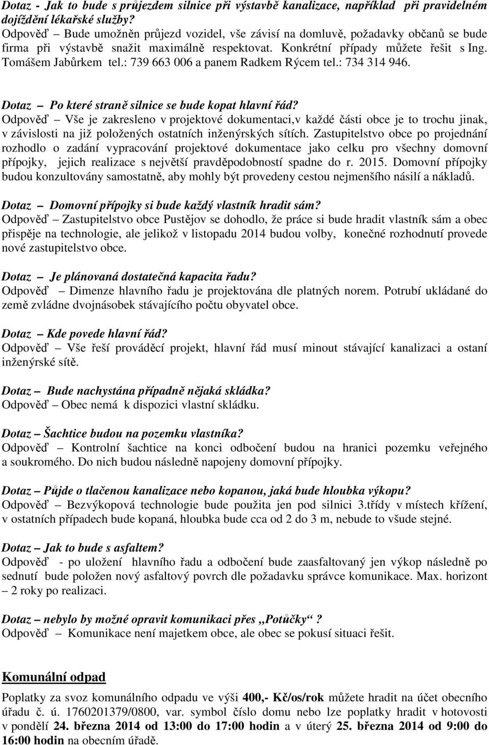 : 739 663 006 a panem Radkem Rýcem tel.: 734 314 946. Dotaz Po které straně silnice se bude kopat hlavní řád?