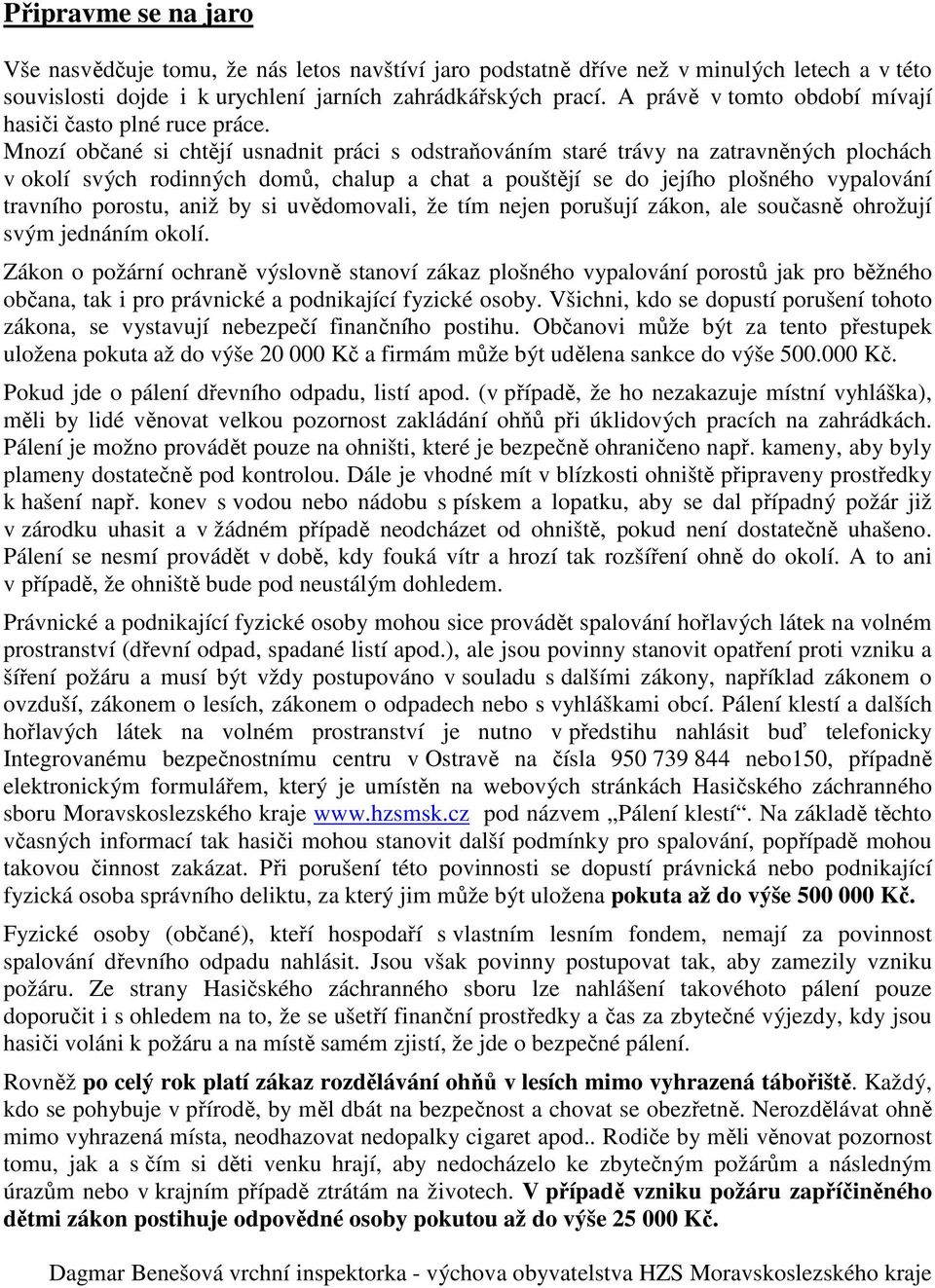 Mnozí občané si chtějí usnadnit práci s odstraňováním staré trávy na zatravněných plochách v okolí svých rodinných domů, chalup a chat a pouštějí se do jejího plošného vypalování travního porostu,