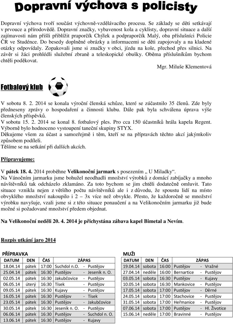 Do besedy doplněné obrázky a informacemi se děti zapojovaly a na kladené otázky odpovídaly. Zopakovali jsme si značky v obci, jízdu na kole, přechod přes silnici.