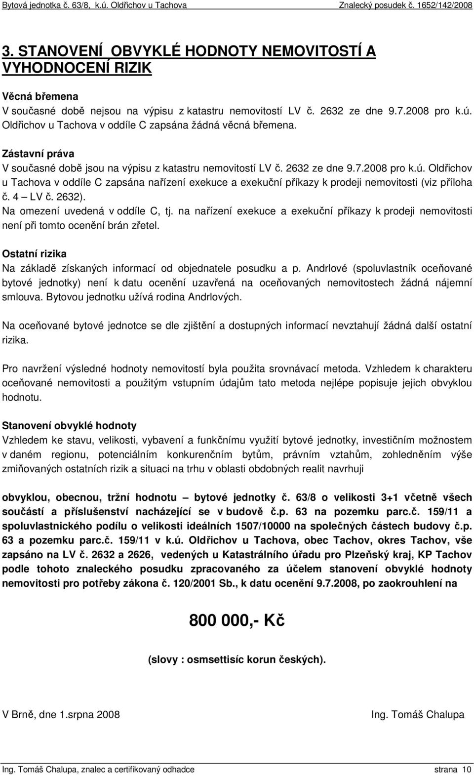 Oldřichov u Tachova v oddíle C zapsána nařízení exekuce a exekuční příkazy k prodeji nemovitosti (viz příloha č. 4 LV č. 2632). Na omezení uvedená v oddíle C, tj.