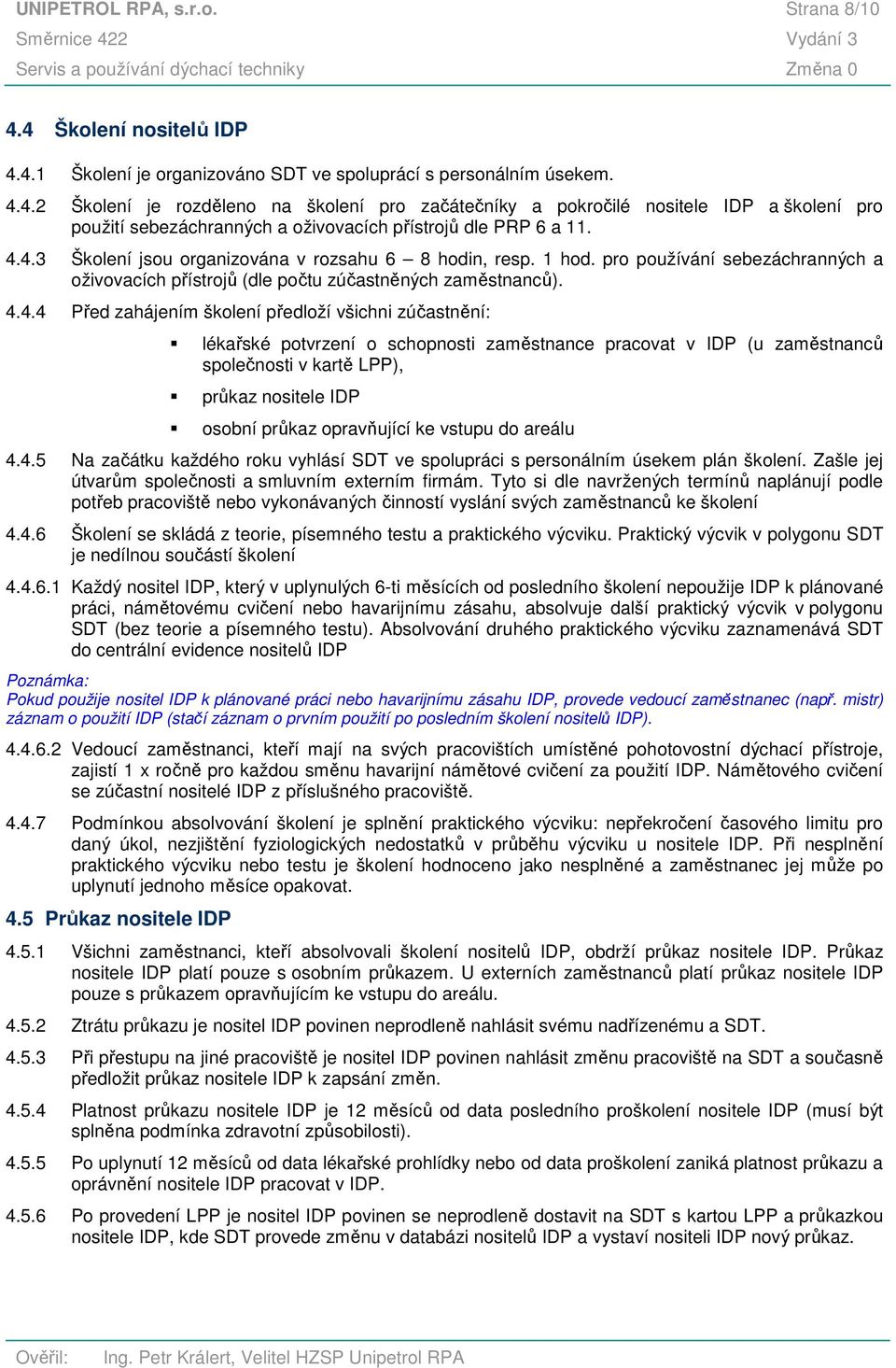 všichni zúčastnění: lékařské potvrzení o schopnosti zaměstnance pracovat v IDP (u zaměstnanců společnosti v kartě LPP), průkaz nositele IDP osobní průkaz opravňující ke vstupu do areálu 4.