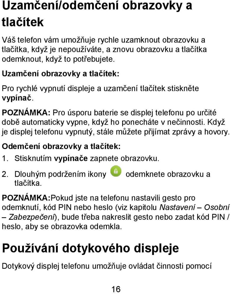 POZNÁMKA: Pro úsporu baterie se displej telefonu po určité době automaticky vypne, když ho ponecháte v nečinnosti. Když je displej telefonu vypnutý, stále můžete přijímat zprávy a hovory.