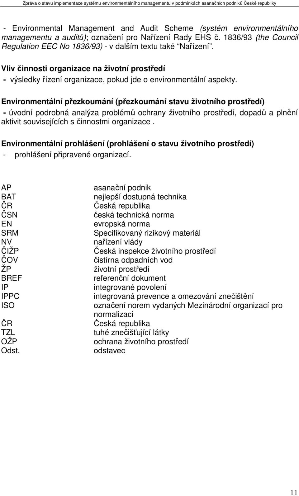 Environmentální přezkoumání (přezkoumání stavu životního prostředí) - úvodní podrobná analýza problémů ochrany životního prostředí, dopadů a plnění aktivit souvisejících s činnostmi organizace.