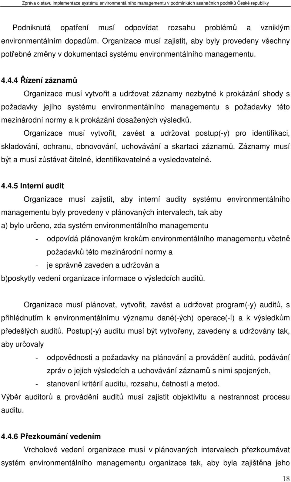 4.4 Řízení záznamů Organizace musí vytvořit a udržovat záznamy nezbytné k prokázání shody s požadavky jejího systému environmentálního managementu s požadavky této mezinárodní normy a k prokázání