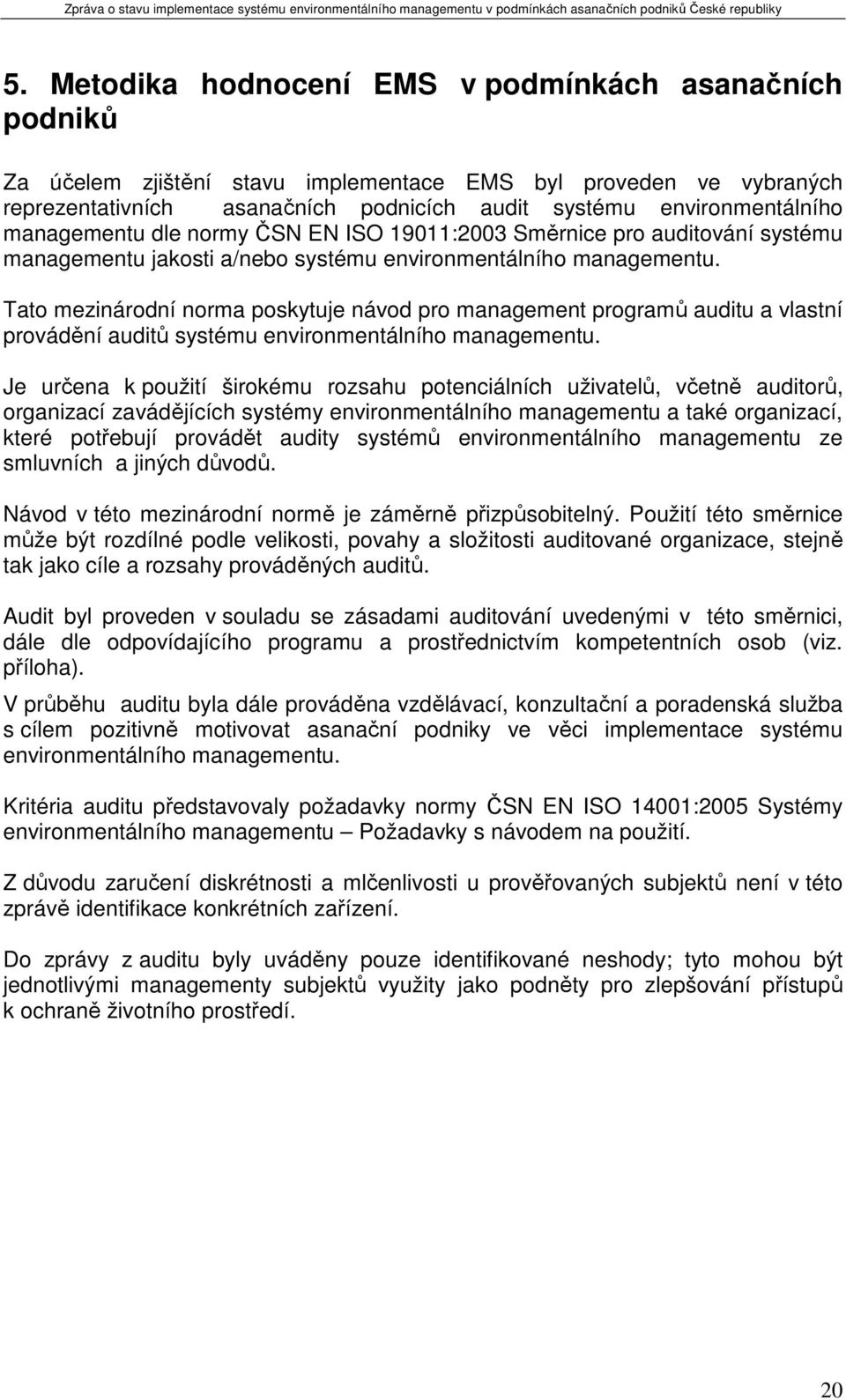 Tato mezinárodní norma poskytuje návod pro management programů auditu a vlastní provádění auditů systému environmentálního managementu.