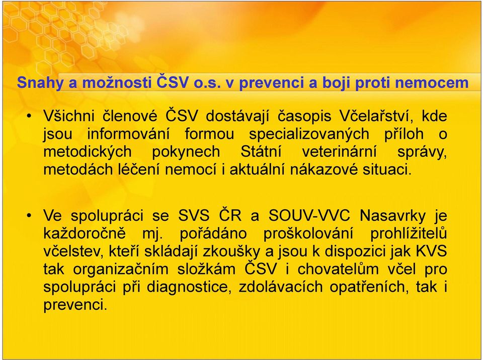 v prevenci a boji proti nemocem Všichni členové ČSV dostávají časopis Včelařství, kde jsou informování formou specializovaných