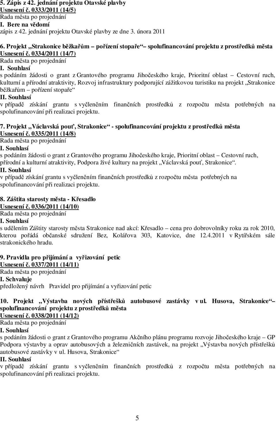 0334/2011 (14/7) s podáním žádosti o grant z Grantového programu Jihočeského kraje, Prioritní oblast Cestovní ruch, kulturní a přírodní atraktivity, Rozvoj infrastruktury podporující zážitkovou