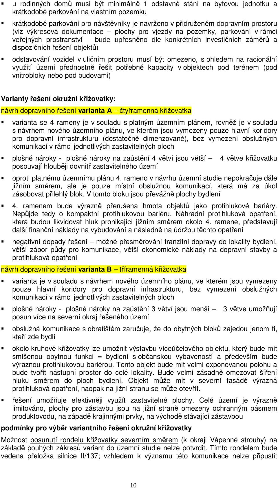 v uličním prostoru musí být omezeno, s ohledem na racionální využití území přednostně řešit potřebné kapacity v objektech pod terénem (pod vnitrobloky nebo pod budovami) Varianty řešení okružní