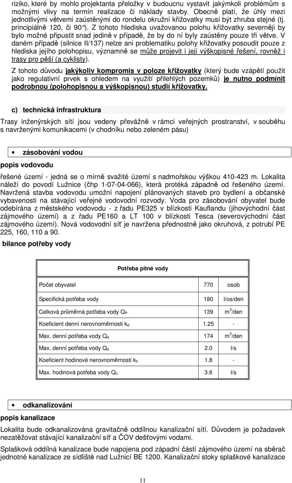 Z tohoto hlediska uvažovanou polohu křižovatky severněji by bylo možné připustit snad jedině v případě, že by do ní byly zaústěny pouze tři větve.