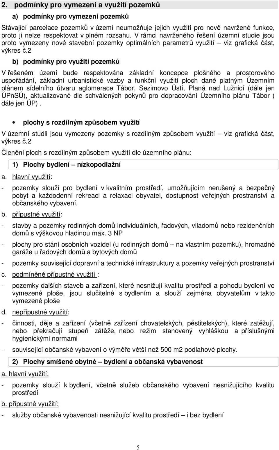 2 b) podmínky pro využití pozemků V řešeném území bude respektována základní koncepce plošného a prostorového uspořádání, základní urbanistické vazby a funkční využití ploch dané platným Územním