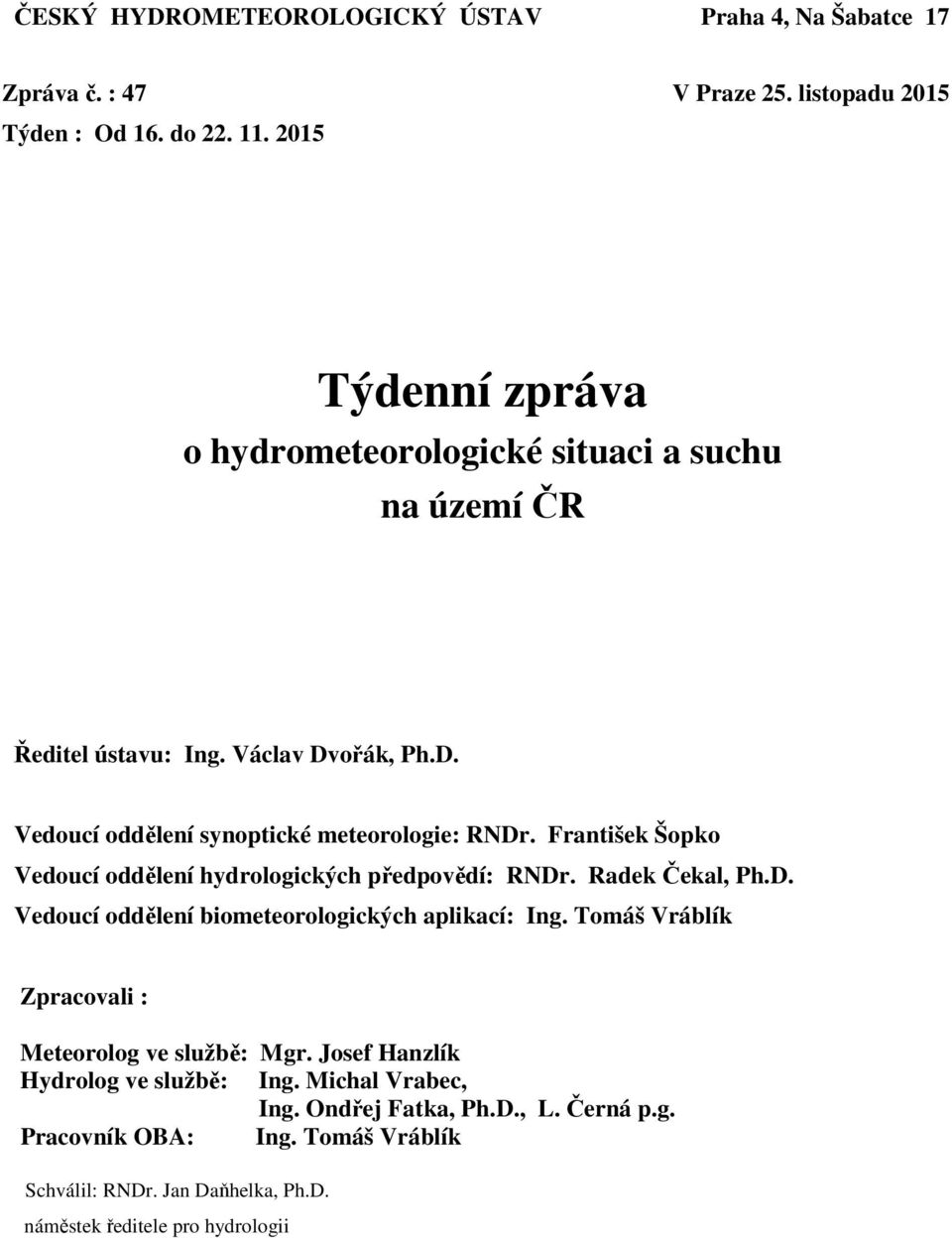 František Šopko Vedoucí oddělení hydrologických předpovědí: RNDr. Radek Čekal, Ph.D. Vedoucí oddělení biometeorologických aplikací: Ing.