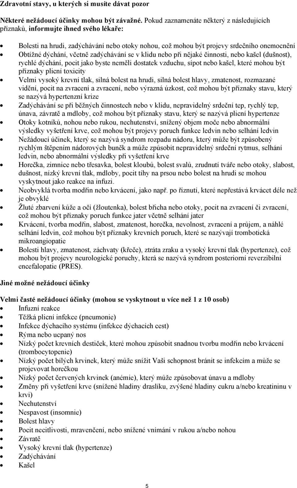 zadýchávání se v klidu nebo při nějaké činnosti, nebo kašel (dušnost), rychlé dýchání, pocit jako byste neměli dostatek vzduchu, sípot nebo kašel, které mohou být příznaky plicní toxicity Velmi