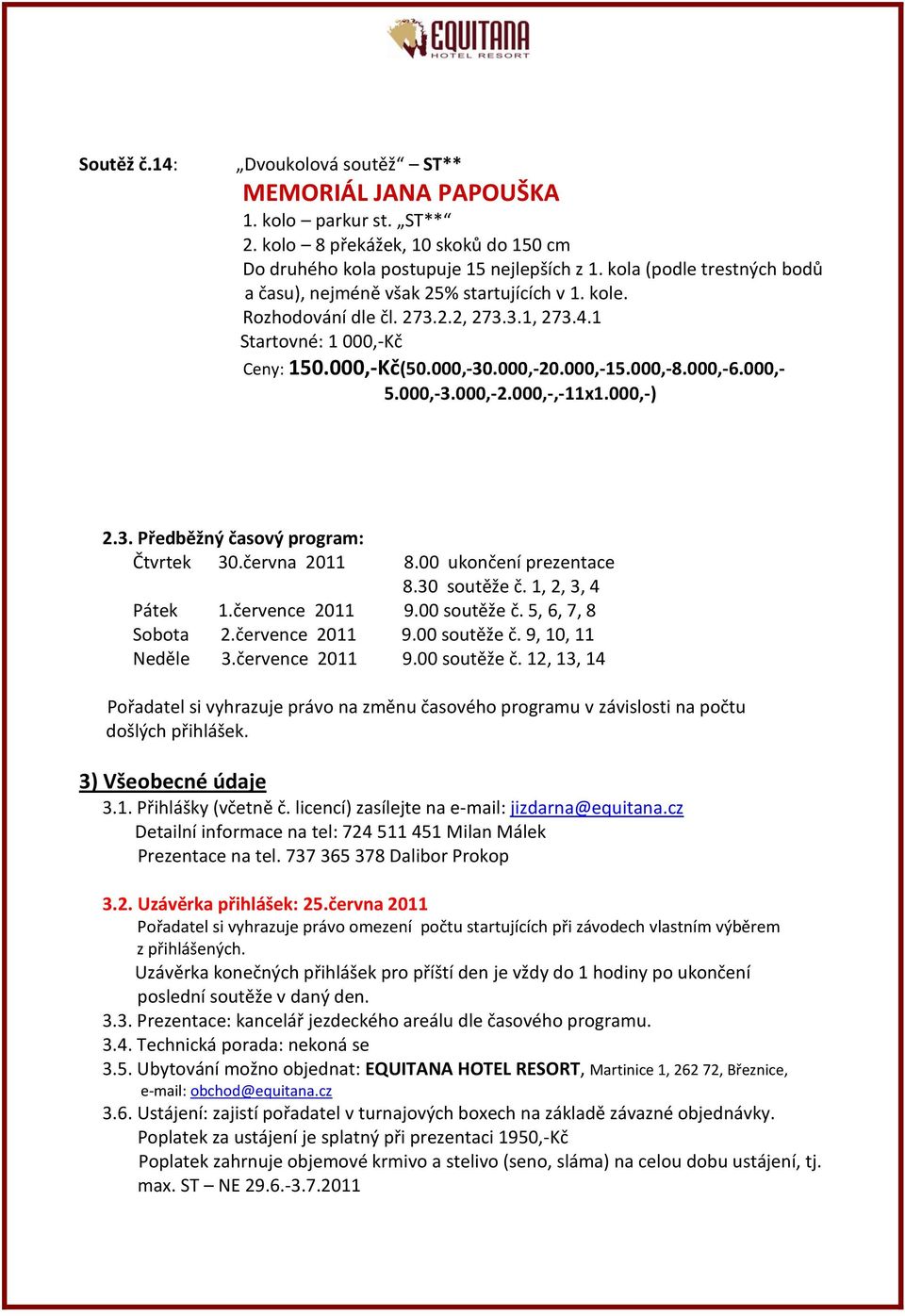 000,-6.000,- 5.000,-3.000,-2.000,-,-11x1.000,-) 2.3. Předběžný časový program: Čtvrtek 30.června 2011 8.00 ukončení prezentace 8.30 soutěže č. 1, 2, 3, 4 Pátek 1.července 2011 9.00 soutěže č.