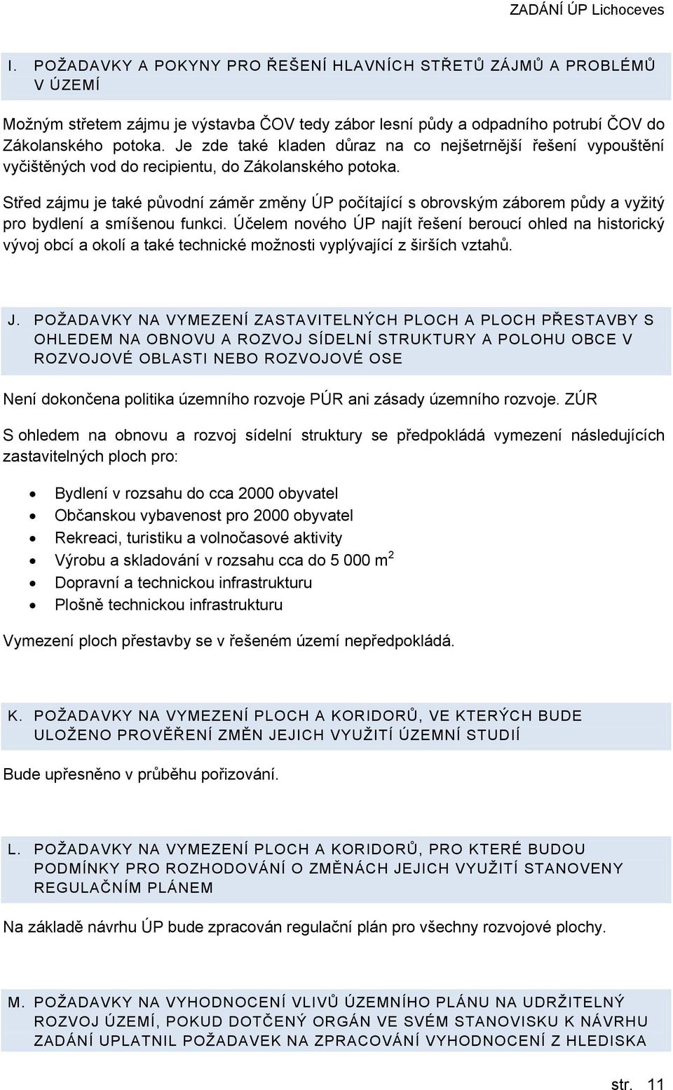 Střed zájmu je také původní záměr změny ÚP počítající s obrovským záborem půdy a vyžitý pro bydlení a smíšenou funkci.