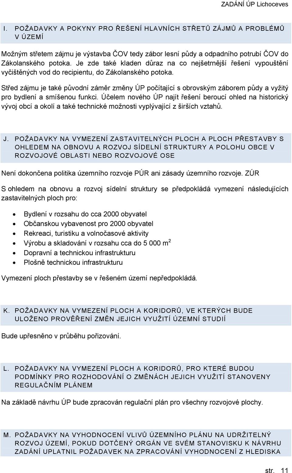 Střed zájmu je také původní záměr změny ÚP počítající s obrovským záborem půdy a vyžitý pro bydlení a smíšenou funkci.