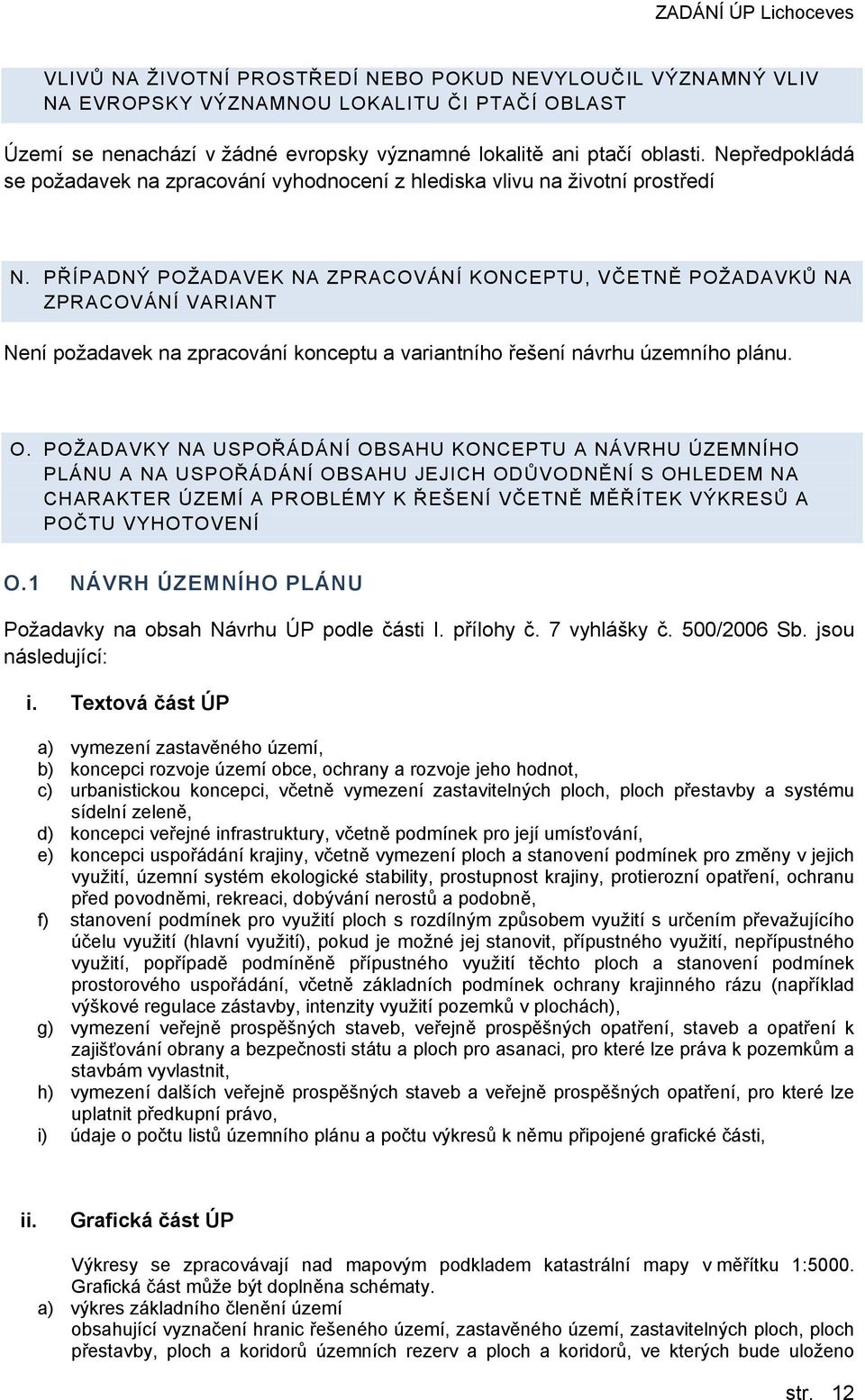 PŘÍPADNÝ POŽADAVEK NA ZPRACOVÁNÍ KONCEPTU, VČETNĚ POŽADAVKŮ NA ZPRACOVÁNÍ VARIANT Není požadavek na zpracování konceptu a variantního řešení návrhu územního plánu. O.