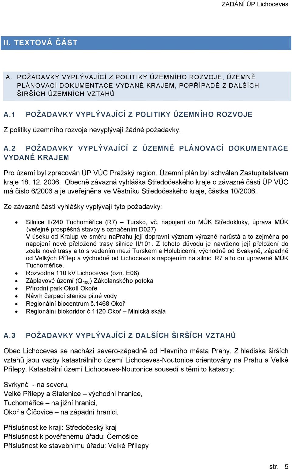 2 POŽADAVKY VYPLÝVAJÍCÍ Z ÚZEMNĚ PLÁNOVACÍ DOKUMENTACE VYDANÉ KRAJEM Pro území byl zpracován ÚP VÚC Pražský region. Územní plán byl schválen Zastupitelstvem kraje 18. 12. 2006.