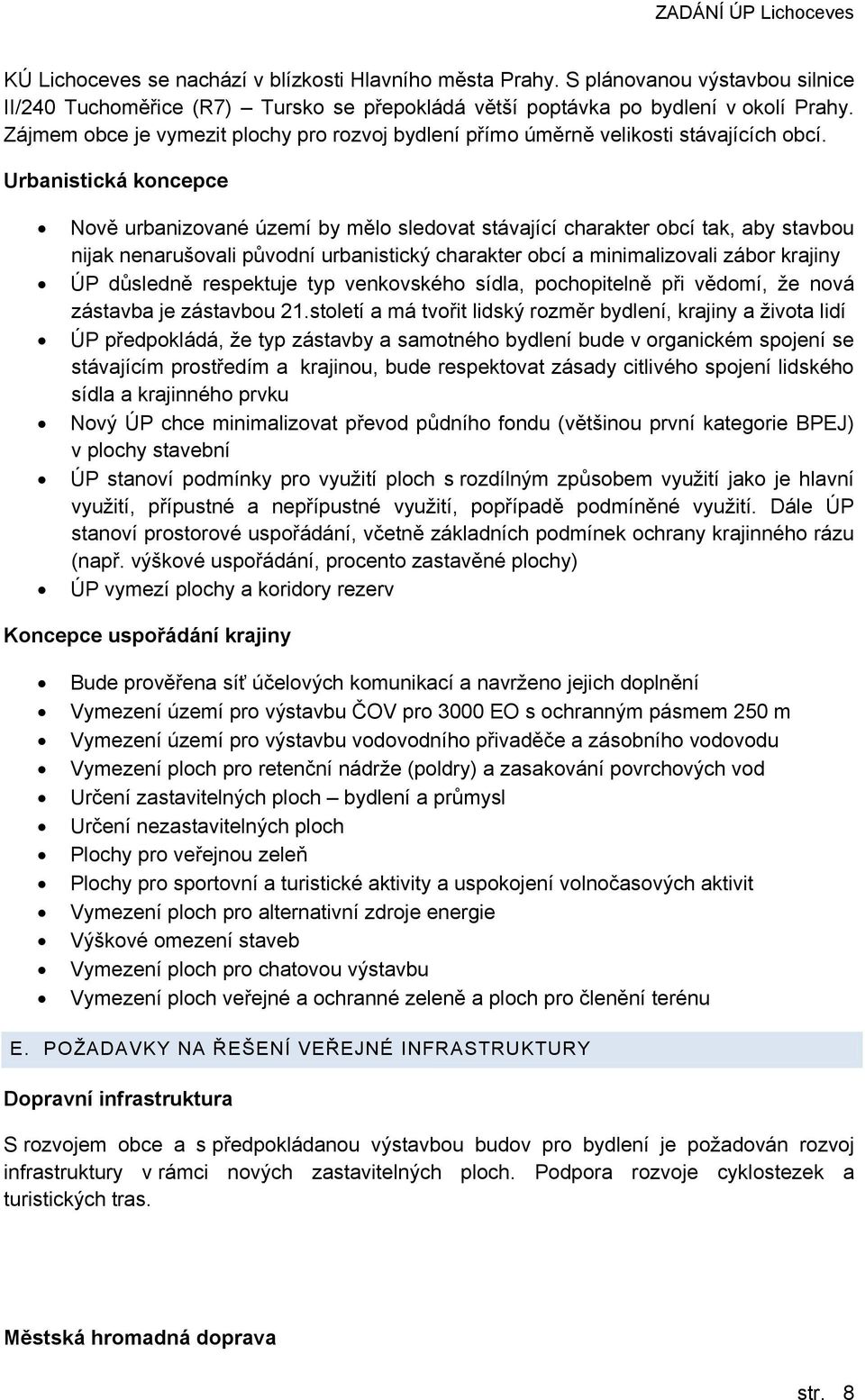 Urbanistická koncepce Nově urbanizované území by mělo sledovat stávající charakter obcí tak, aby stavbou nijak nenarušovali původní urbanistický charakter obcí a minimalizovali zábor krajiny ÚP