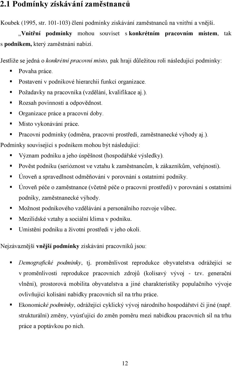 Jestliţe se jedná o konkrétní pracovní místo, pak hrají důleţitou roli následující podmínky: Povaha práce. Postavení v podnikové hierarchii funkcí organizace.