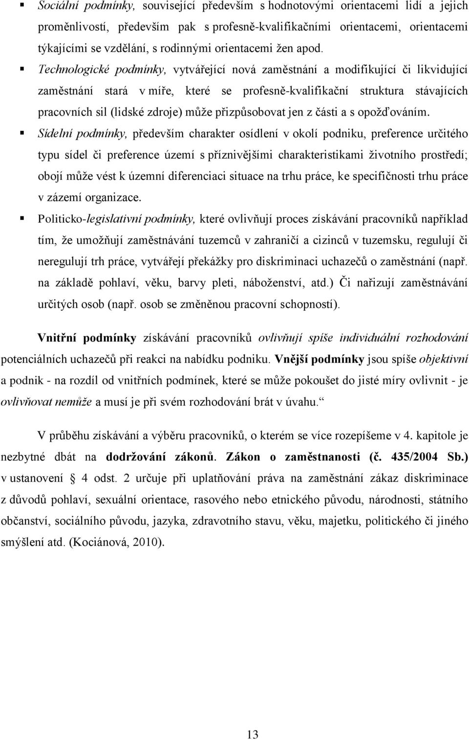 Technologické podmínky, vytvářející nová zaměstnání a modifikující či likvidující zaměstnání stará v míře, které se profesně-kvalifikační struktura stávajících pracovních sil (lidské zdroje) můţe