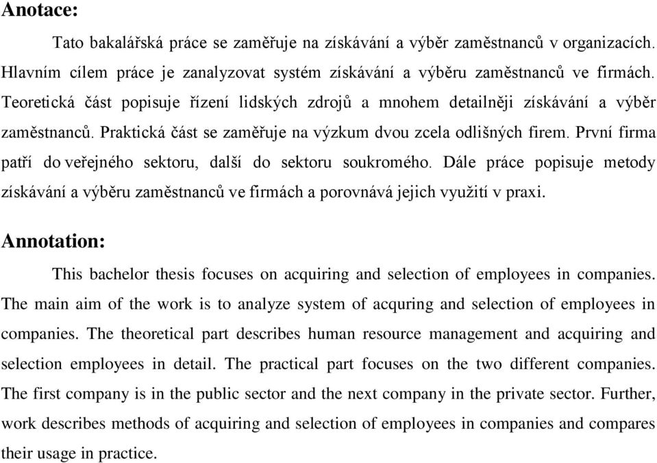 První firma patří do veřejného sektoru, další do sektoru soukromého. Dále práce popisuje metody získávání a výběru zaměstnanců ve firmách a porovnává jejich vyuţití v praxi.