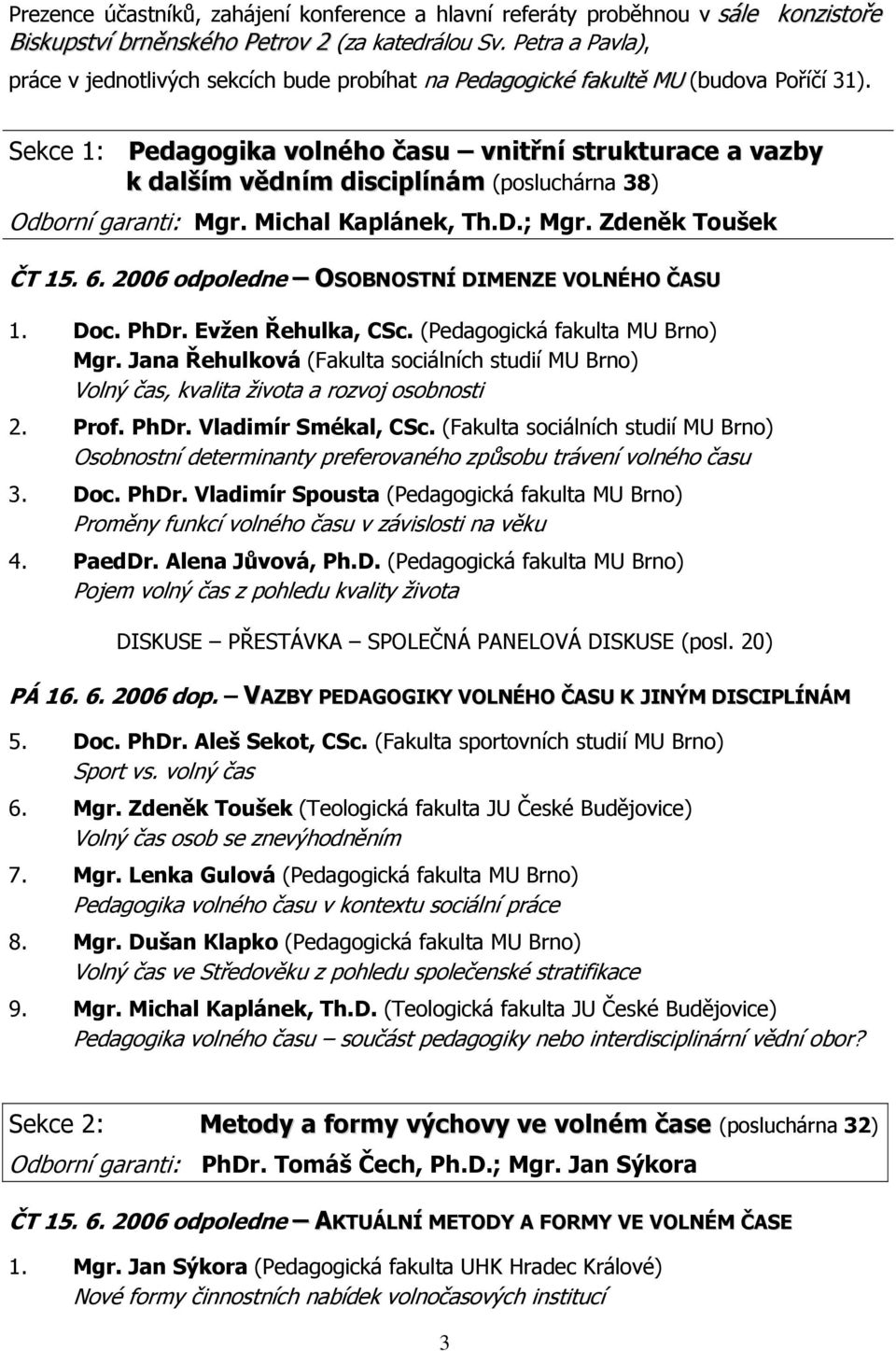 Sekce 1: Pedagogika volného času vnitřní strukturace a vazby k dalším vědním disciplínám (posluchárna 38) Odborní garanti: Mgr. Michal Kaplánek, Th.D.; Mgr. Zdeněk Toušek ČT 15. 6.