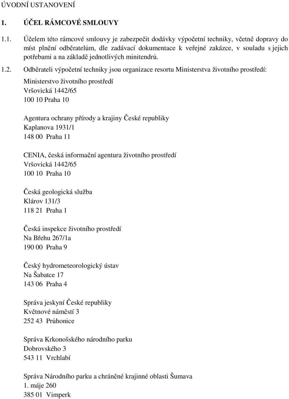 1. Účelem této rámcové smlouvy je zabezpečit dodávky výpočetní techniky, včetně dopravy do míst plnění odběratelům, dle zadávací dokumentace k veřejné zakázce, v souladu s jejich potřebami a na