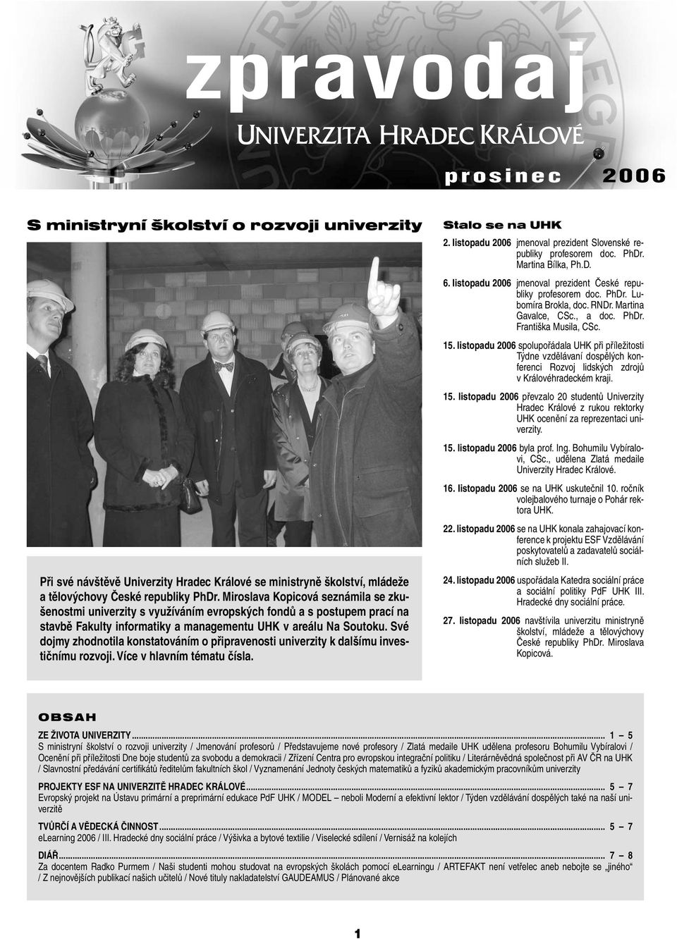 Své dojmy zhodnotila konstatováním o připravenosti univerzity k dalšímu investičnímu rozvoji. Více v hlavním tématu čísla. Stalo se na UHK 2.