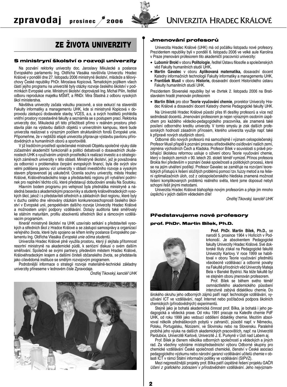 Tematickým pojítkem všech částí jejího programu na univerzitě byly otázky rozvoje českého školství v podmínkách Evropské unie. Ministryni školství doprovázeli Ing.