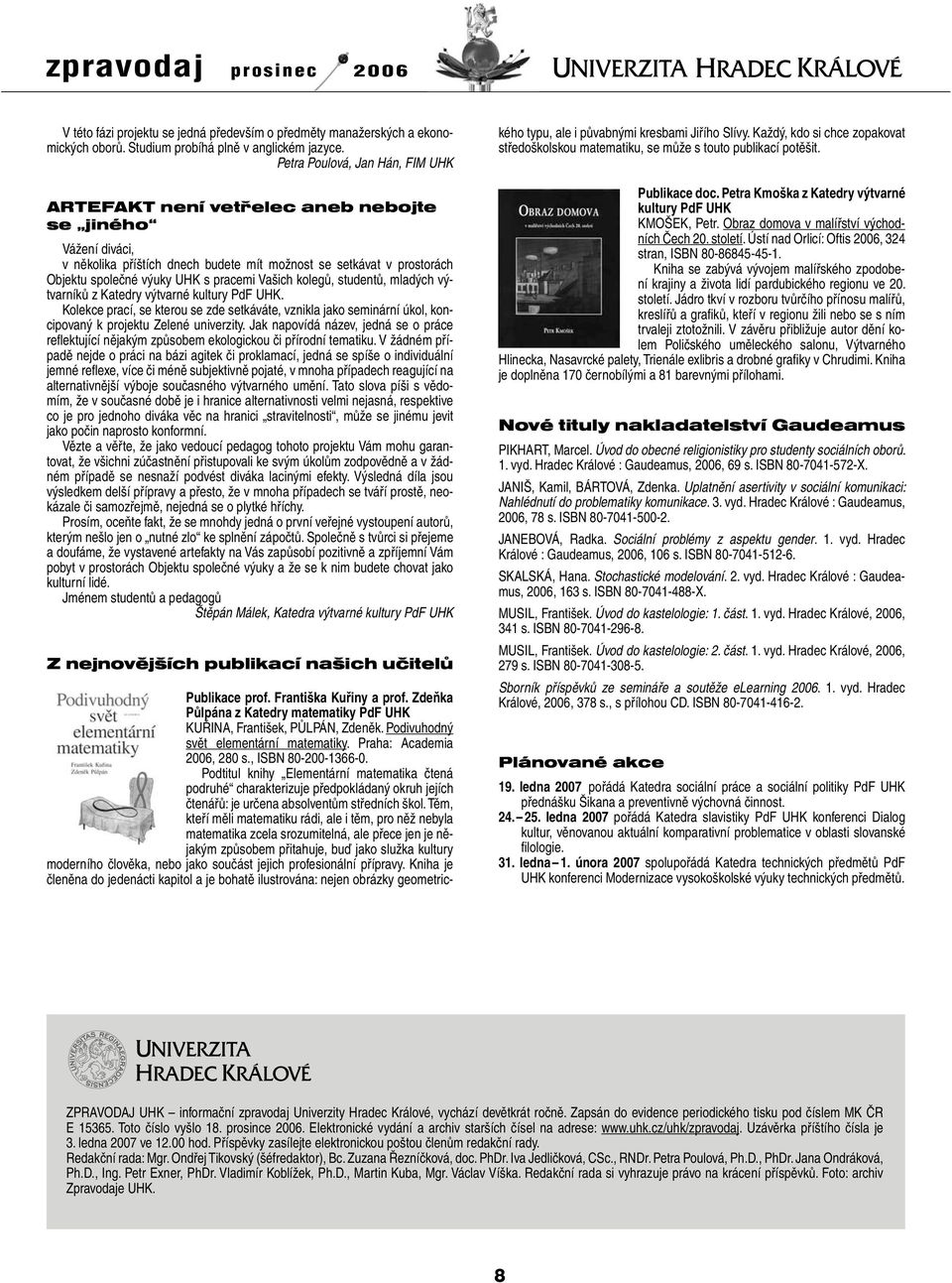 Vašich kolegů, studentů, mladých výtvarníků z Katedry výtvarné kultury PdF UHK. Kolekce prací, se kterou se zde setkáváte, vznikla jako seminární úkol, koncipovaný k projektu Zelené univerzity.