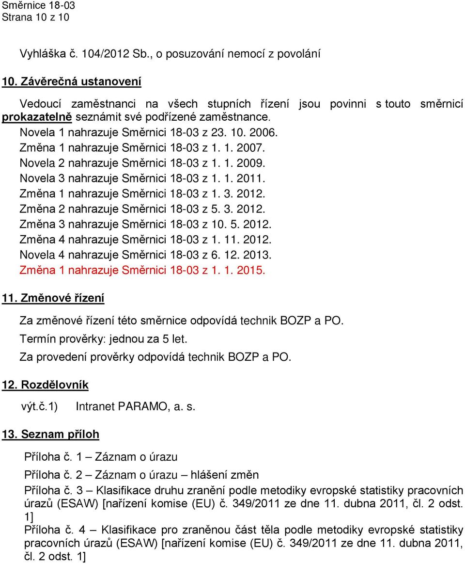 Změna 1 nahrazuje Směrnici 18-03 z 1. 1. 2007. Novela 2 nahrazuje Směrnici 18-03 z 1. 1. 2009. Novela 3 nahrazuje Směrnici 18-03 z 1. 1. 2011. Změna 1 nahrazuje Směrnici 18-03 z 1. 3. 2012.