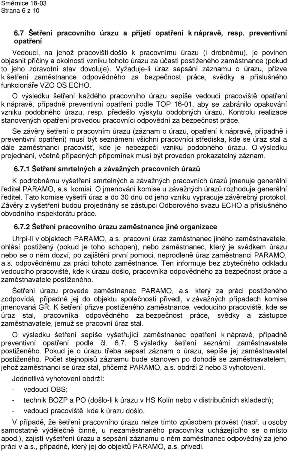 zdravotní stav dovoluje). Vyžaduje-li úraz sepsání záznamu o úrazu, přizve k šetření zaměstnance odpovědného za bezpečnost práce, svědky a příslušného funkcionáře VZO OS ECHO.