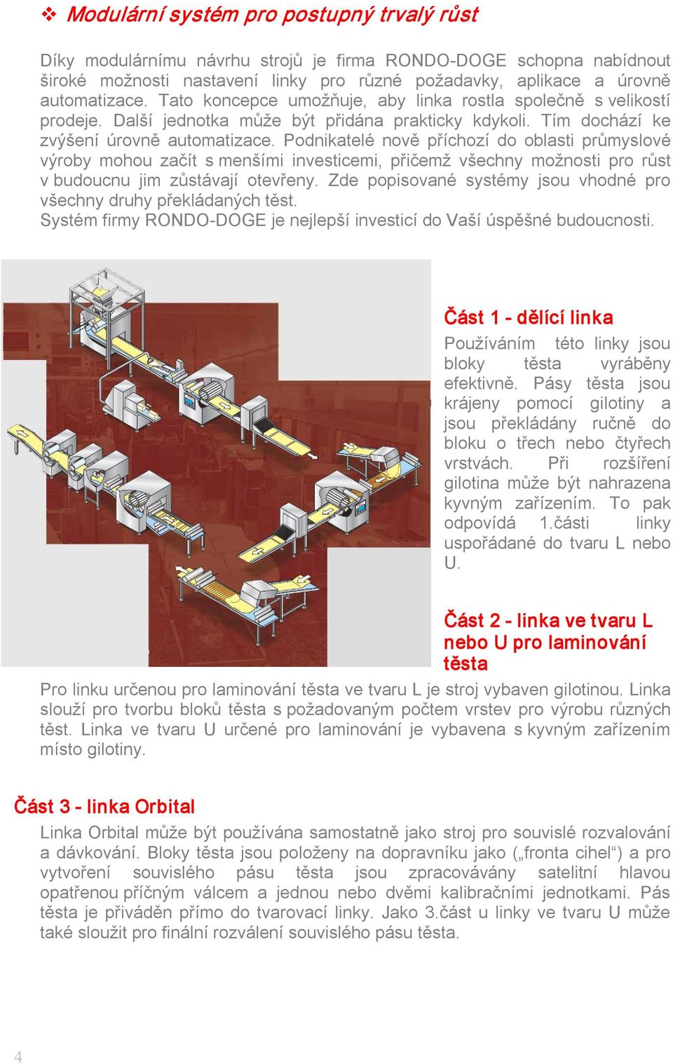 Podnikatelé nově příchozí do oblasti průmyslové výroby mohou začít s menšími investicemi, přičemž všechny možnosti pro růst v budoucnu jim zůstávají otevřeny.