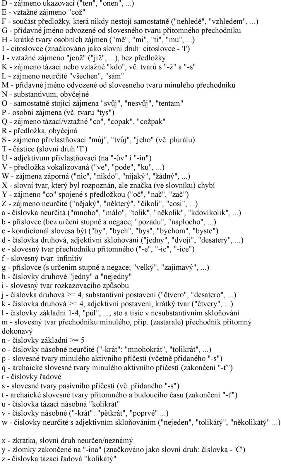 ..) I - citoslovce (značkováno jako slovní druh: citoslovce - 'I') J - vztažné zájmeno "jenž" ("již",...), bez předložky K - zájmeno tázací nebo vztažné "kdo", vč.