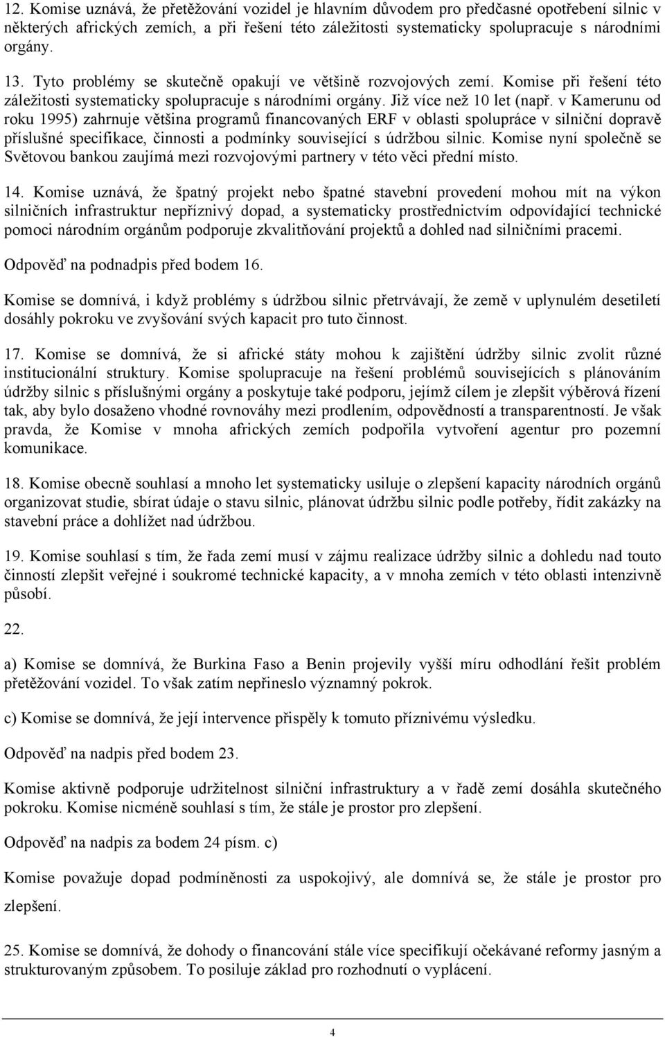 v Kamerunu od roku 1995) zahrnuje většina programů financovaných ERF v oblasti spolupráce v silniční dopravě příslušné specifikace, činnosti a podmínky související s údržbou silnic.