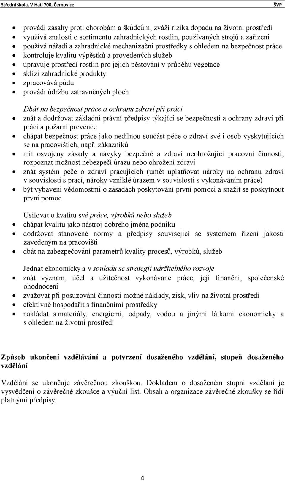 zpracovává půdu provádí údržbu zatravněných ploch Dbát na bezpečnost práce a ochranu zdraví při práci znát a dodržovat základní právní předpisy týkající se bezpečnosti a ochrany zdraví při práci a