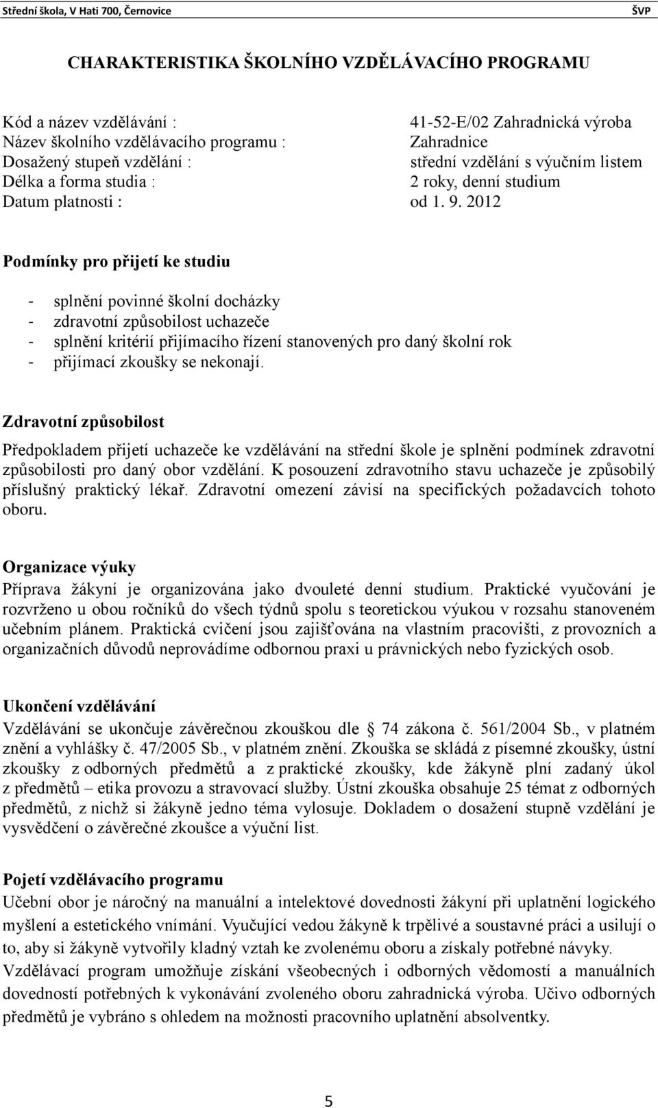 2012 Podmínky pro přijetí ke studiu - splnění povinné školní docházky - zdravotní způsobilost uchazeče - splnění kritérií přijímacího řízení stanovených pro daný školní rok - přijímací zkoušky se