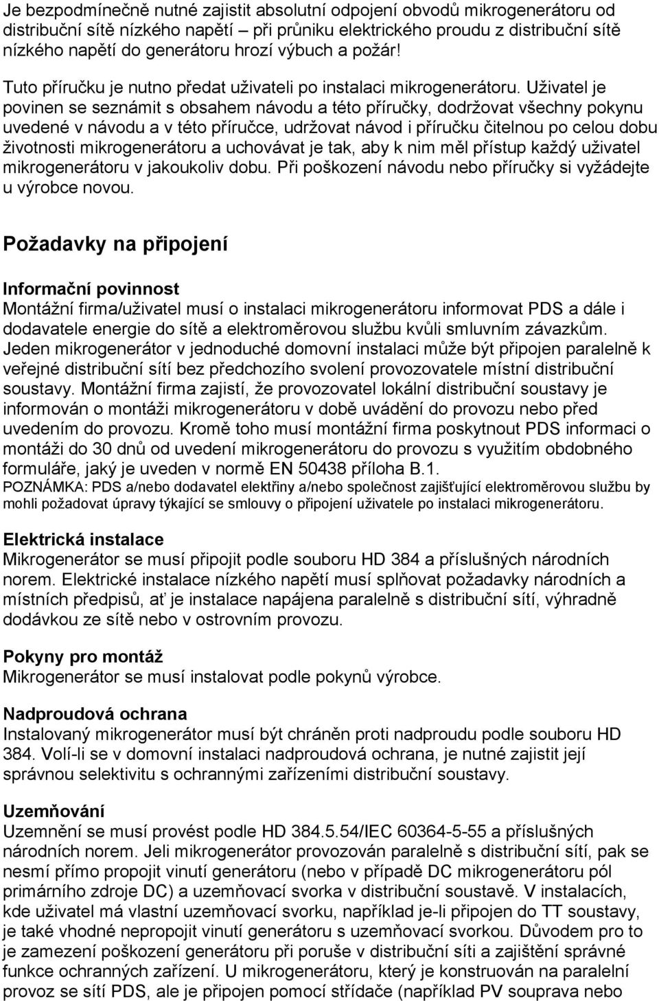 Uživatel je povinen se seznámit s obsahem návodu a této příručky, dodržovat všechny pokynu uvedené v návodu a v této příručce, udržovat návod i příručku čitelnou po celou dobu životnosti