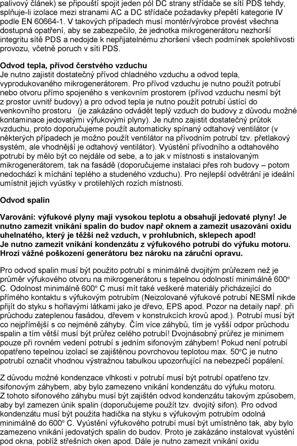 podmínek spolehlivosti provozu, včetně poruch v síti PDS. Odvod tepla, přívod čerstvého vzduchu Je nutno zajistit dostatečný přívod chladného vzduchu a odvod tepla, vyprodukovaného mikrogenerátorem.