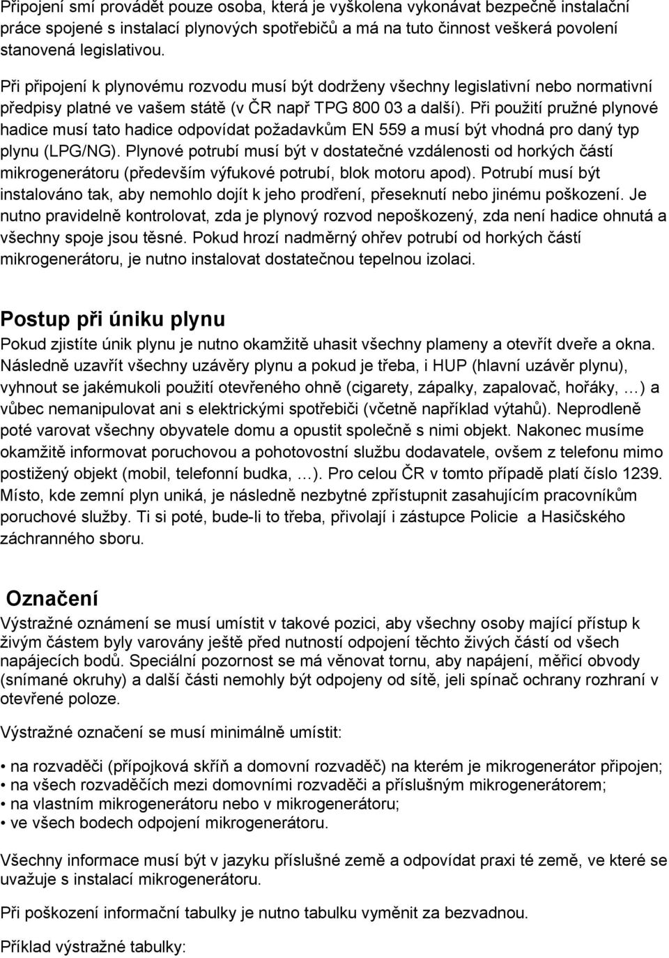 Při použití pružné plynové hadice musí tato hadice odpovídat požadavkům EN 559 a musí být vhodná pro daný typ plynu (LPG/NG).