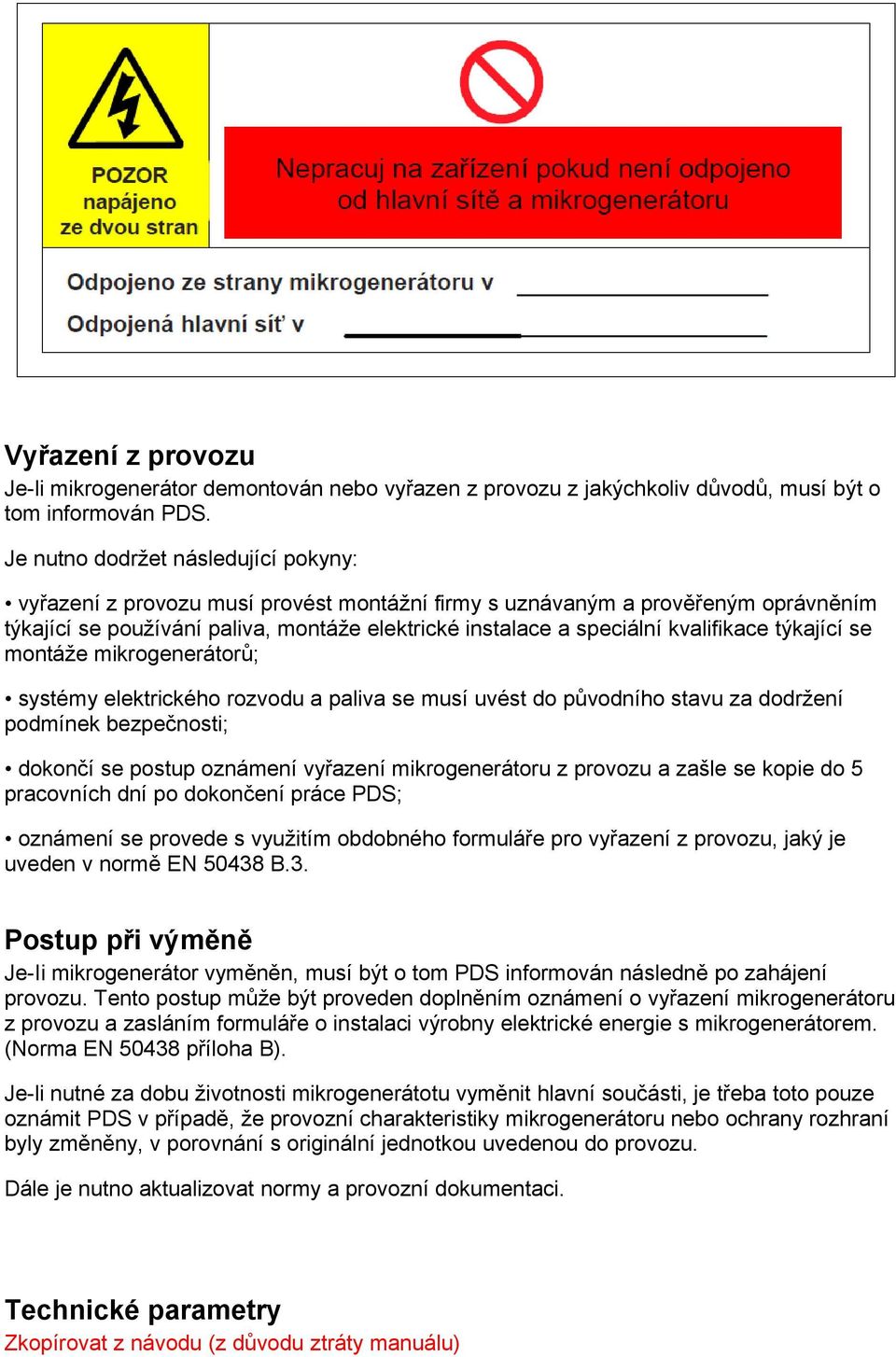 kvalifikace týkající se montáže mikrogenerátorů; systémy elektrického rozvodu a paliva se musí uvést do původního stavu za dodržení podmínek bezpečnosti; dokončí se postup oznámení vyřazení