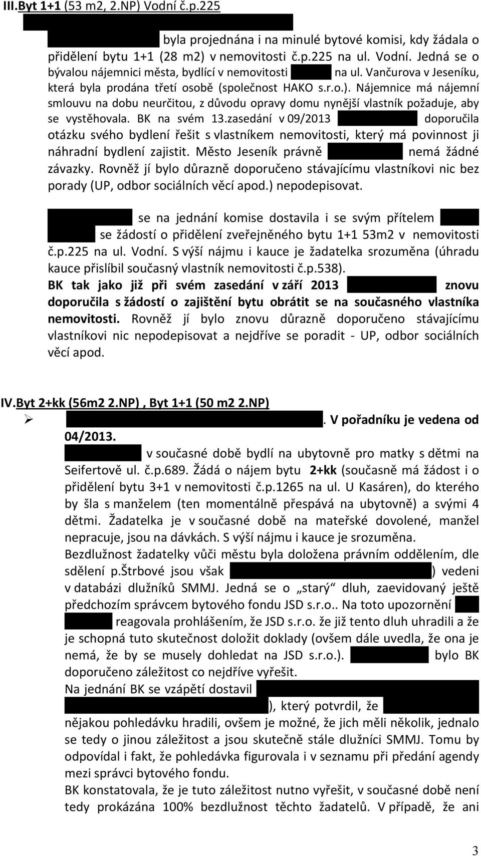 Jedná se o bývalou nájemnici města, bydlící v nemovitosti č.p. 538 na ul. Vančurova v Jeseníku, která byla prodána třetí osobě (společnost HAKO s.r.o.).