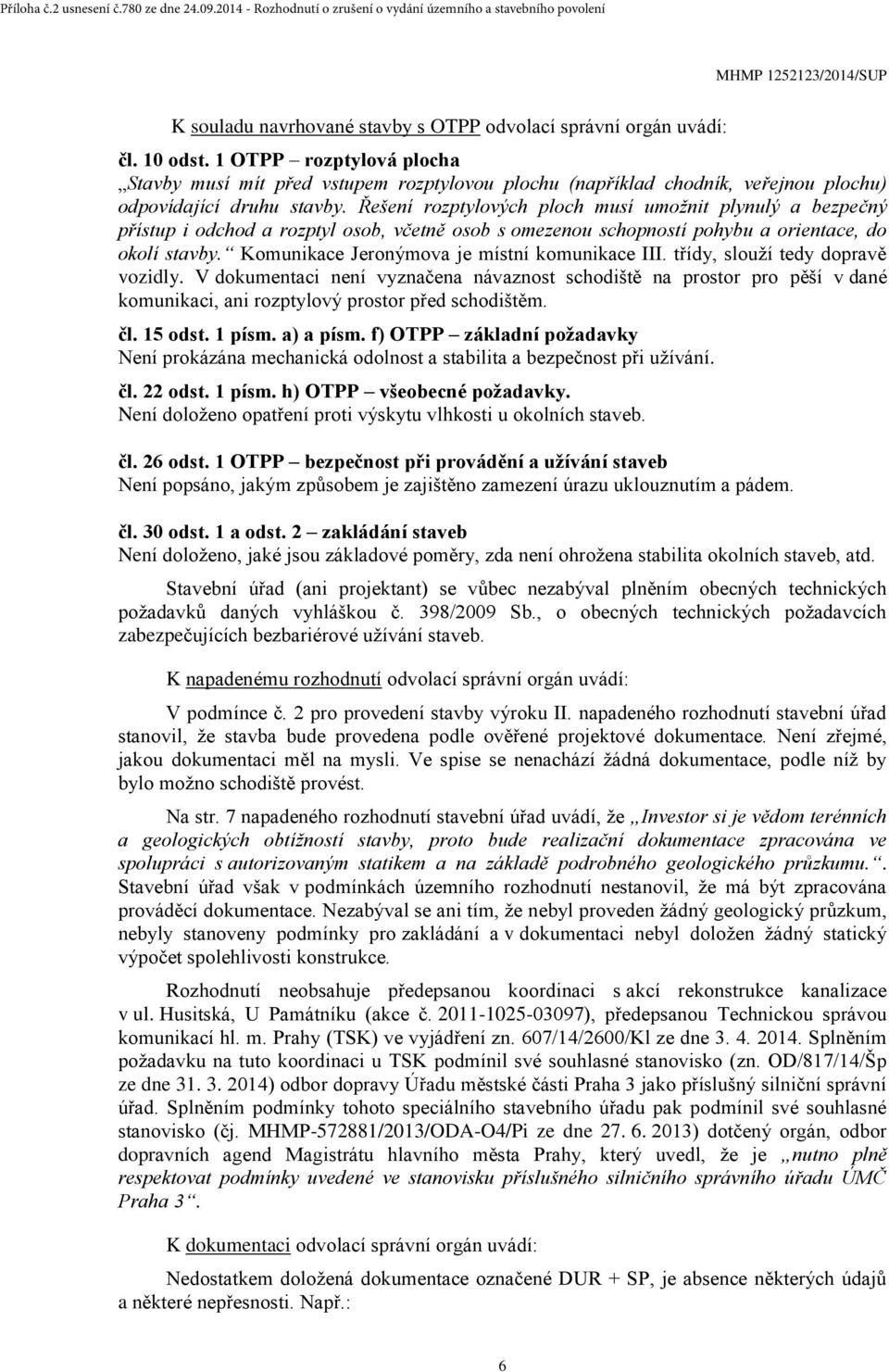 Řešení rozptylových ploch musí umožnit plynulý a bezpečný přístup i odchod a rozptyl osob, včetně osob s omezenou schopností pohybu a orientace, do okolí stavby.