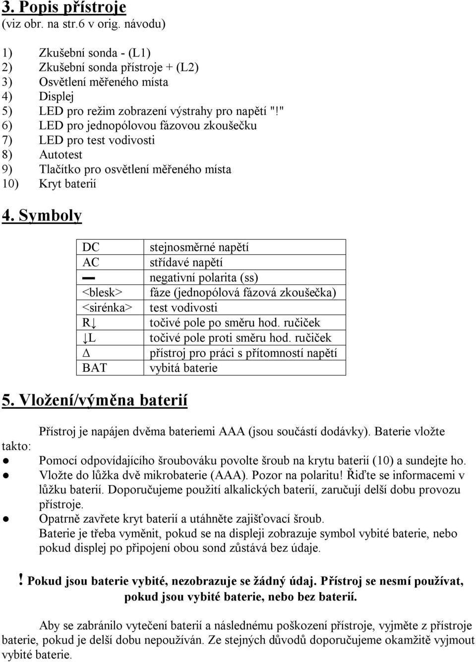 " 6) LED pro jednopólovou fázovou zkoušečku 7) LED pro test vodivosti 8) Autotest 9) Tlačítko pro osvětlení měřeného místa 10) Kryt baterií 4.