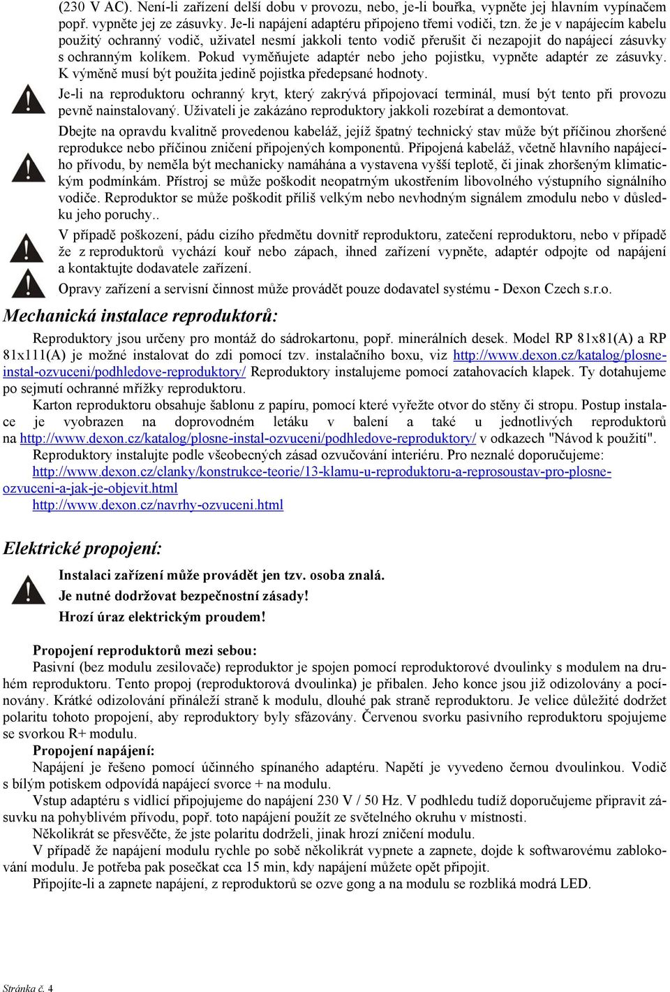 Pokud vyměňujete adaptér nebo jeho pojistku, vypněte adaptér ze zásuvky. K výměně musí být použita jedině pojistka předepsané hodnoty.