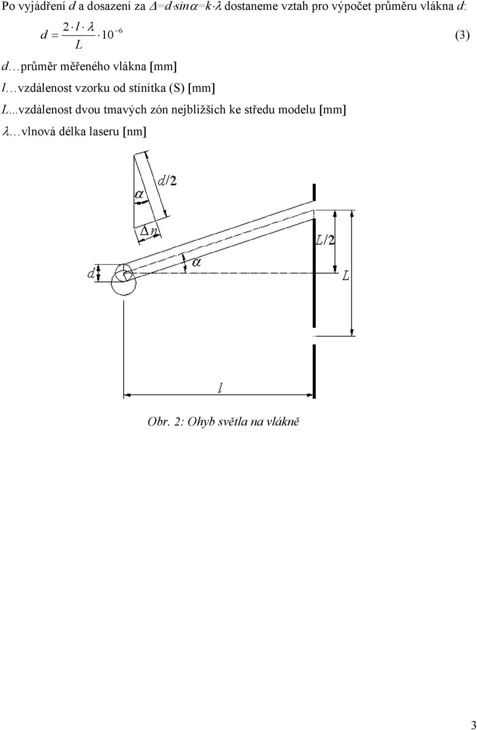 ..vzdálenost dvou tmavých zón nejbližších ke středu modelu [mm] λ vlnová délka laseru [nm] (3) Obr.