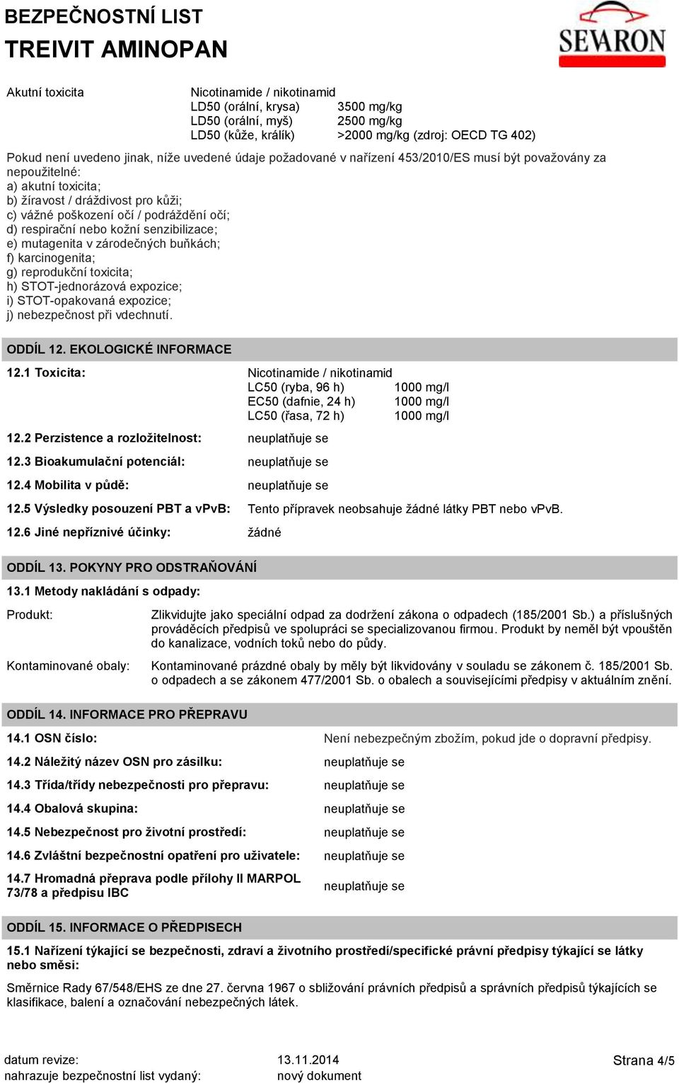 senzibilizace; e) mutagenita v zárodečných buňkách; f) karcinogenita; g) reprodukční toxicita; h) STOT-jednorázová expozice; i) STOT-opakovaná expozice; j) nebezpečnost při vdechnutí. ODDÍL 12.