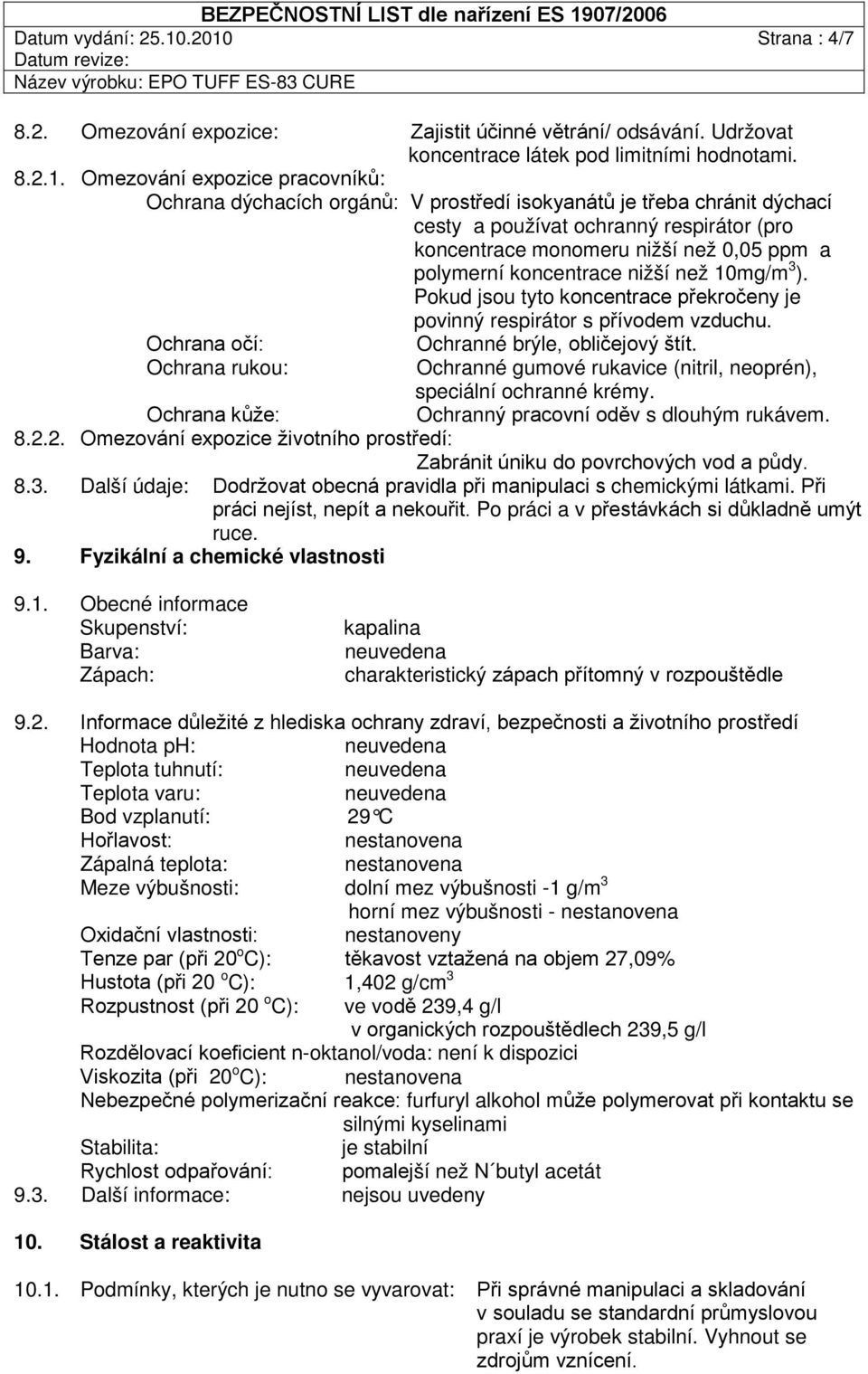 koncentrace nižší než 10mg/m 3 ). Pokud jsou tyto koncentrace překročeny je povinný respirátor s přívodem vzduchu. Ochrana očí: Ochranné brýle, obličejový štít.