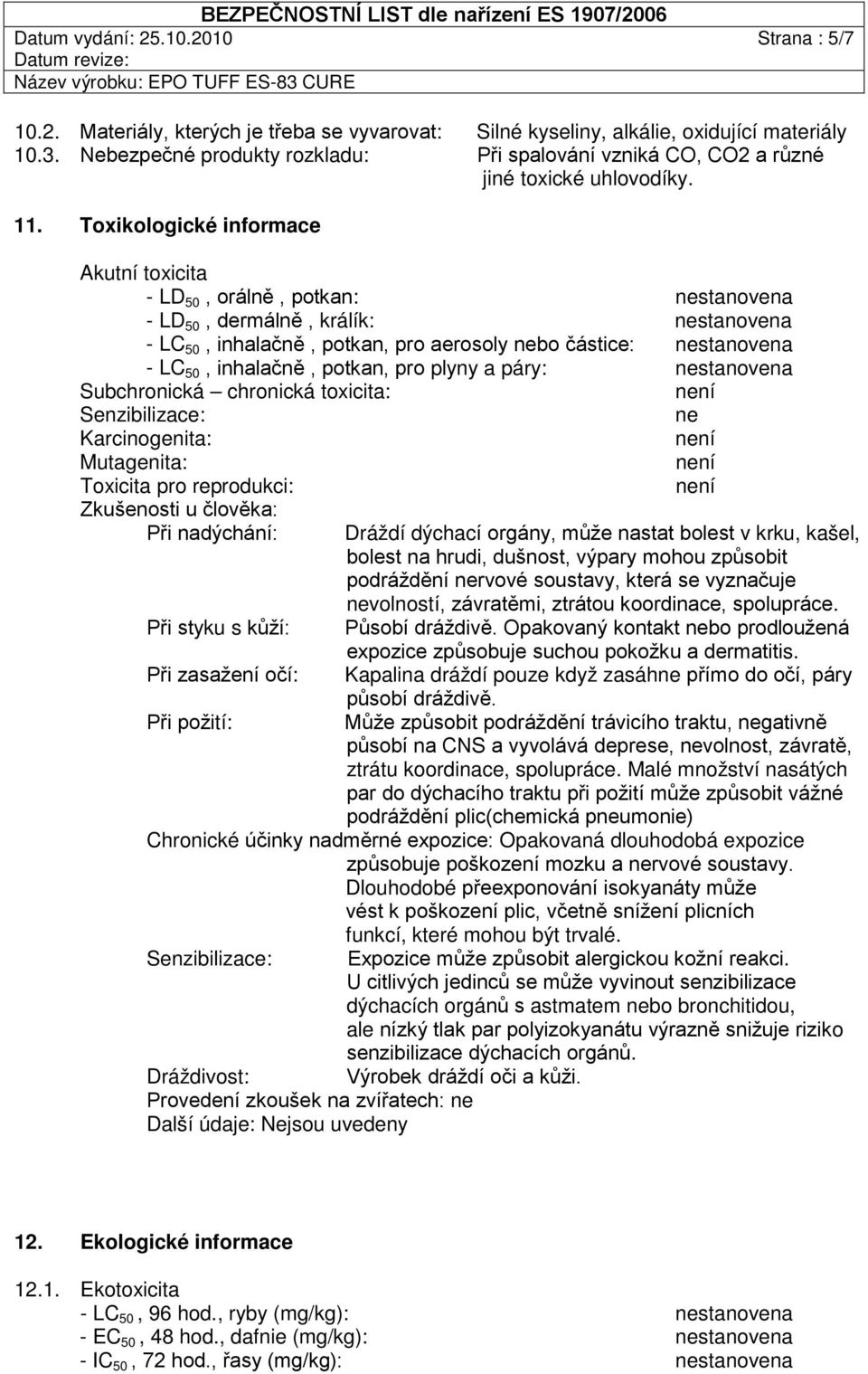 Toxikologické informace Akutní toxicita - LD 50, orálně, potkan: nestanovena - LD 50, dermálně, králík: nestanovena - LC 50, inhalačně, potkan, pro aerosoly nebo částice: nestanovena - LC 50,