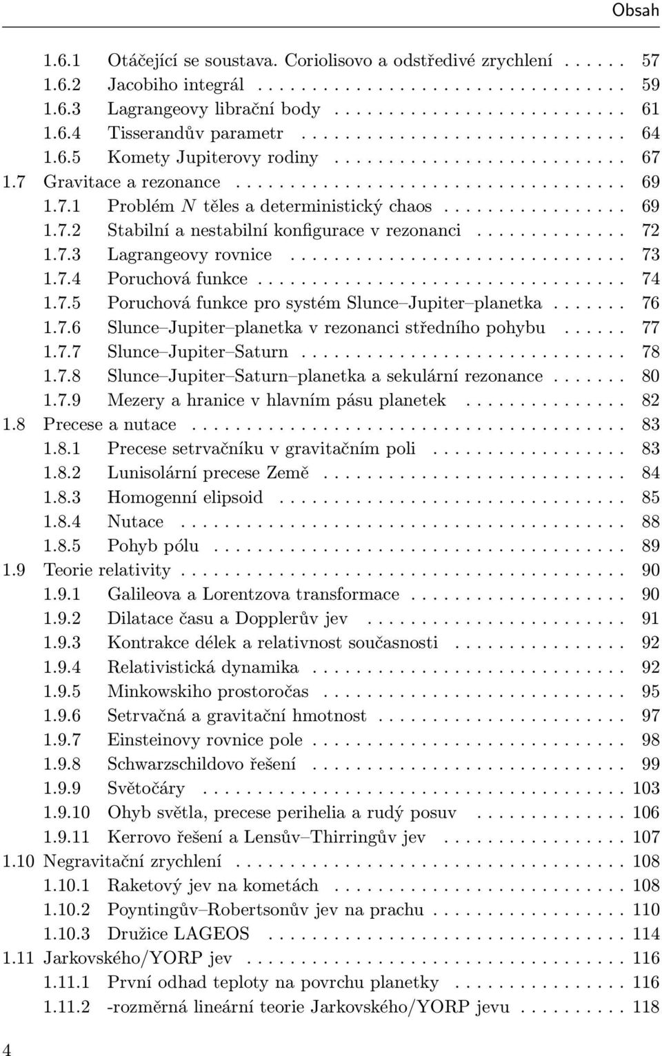 .. 74 1.7.5 Poruchová funkce pro systém Slunce Jupiter planetka...... 76 1.7.6 Slunce Jupiter planetka v rezonanci středního pohybu... 77 1.7.7 Slunce Jupiter Saturn...... 78 1.7.8 Slunce Jupiter Saturn planetka a sekulární rezonance.